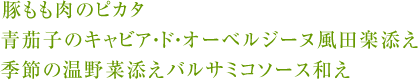 豚もも肉のピカタ青茄子のキャビア・ド・オーベルジーヌ風田楽添え季節の温野菜添えバルサミコソース和え