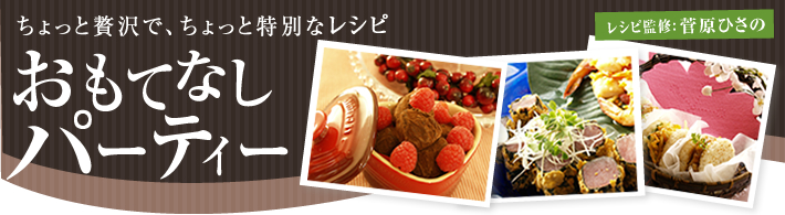 ちょっと贅沢で、ちょっと特別なレシピ
おもてなしパーティー