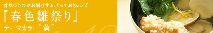 菅原ひさのがお届けする、とっておきレシピ
春色雛祭り-テーマカラーは黄